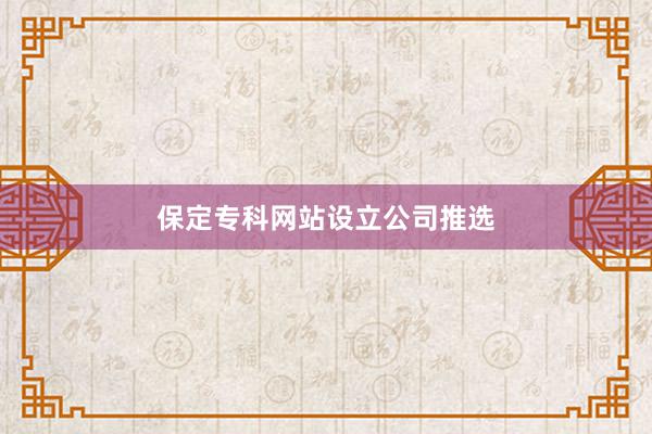 保定专科网站设立公司推选