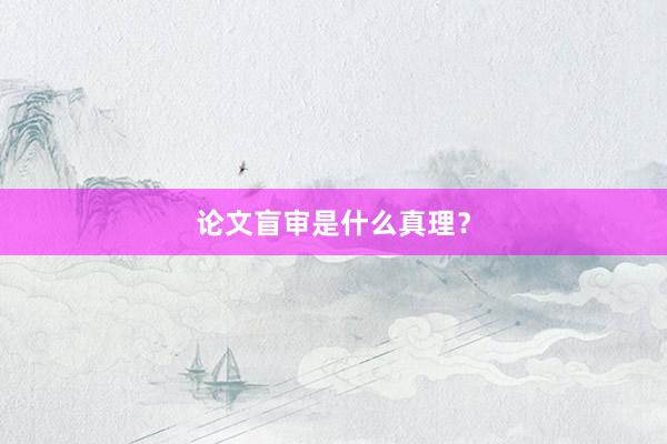 论文盲审是什么真理？
