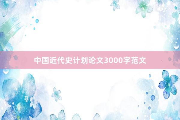 中国近代史计划论文3000字范文