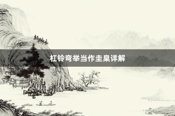杠铃弯举当作圭臬详解